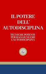 IL POTERE DELL' AUTODISCIPLINA: Tecniche Potenti per Raggiungere L' Autodisciplina