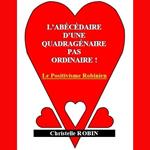 L'abécédaire d'une quadragénaire pas ordinaire ! Le Positivisme Robinien