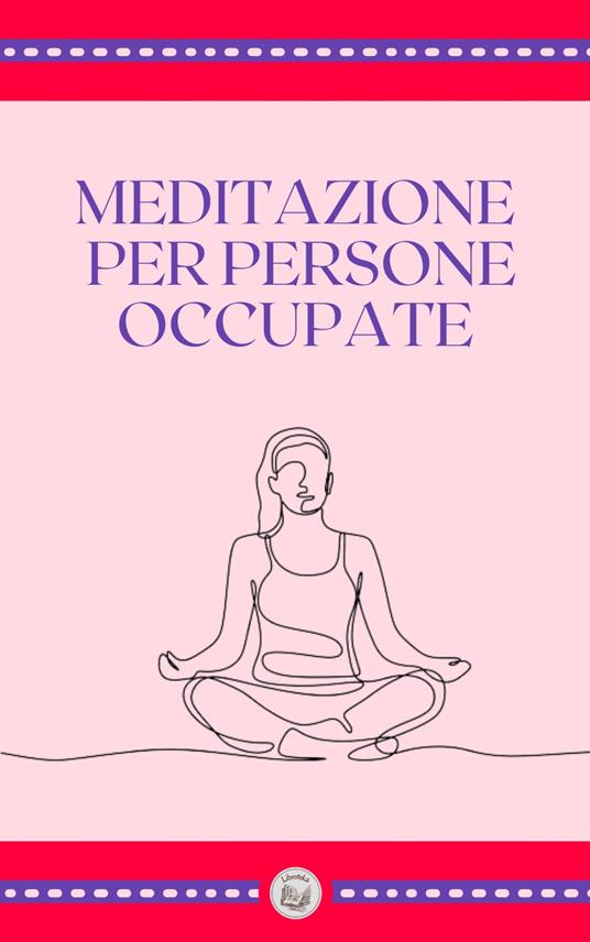 MEDITAZIONE PER PERSONE OCCUPATE - LIBROTEKA - ebook