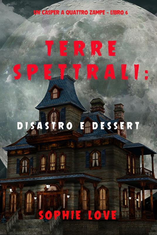 Terre spettrali: Disastro e dessert (Un Casper a quattro zampe — Libro 6) - Sophie Love - ebook