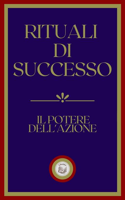 RITUALI DI SUCCESSO: IL POTERE DELL' AZIONE - LIBROTEKA - ebook