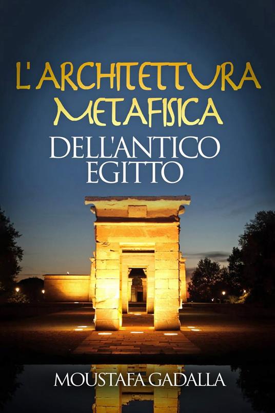 L’Architettura Metafisica Dell’Antico Egitto - Moustafa Gadalla - ebook