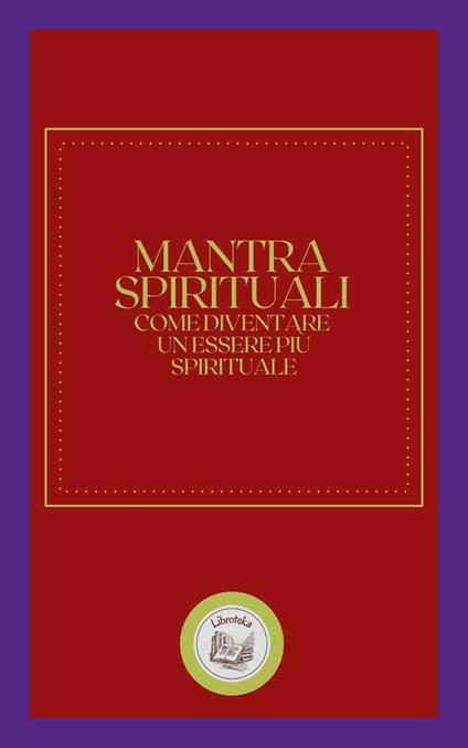 MANTRA SPIRITUALI: COME DIVENTARE UN ESSERE PIU SPIRITUALE - LIBROTEKA - ebook