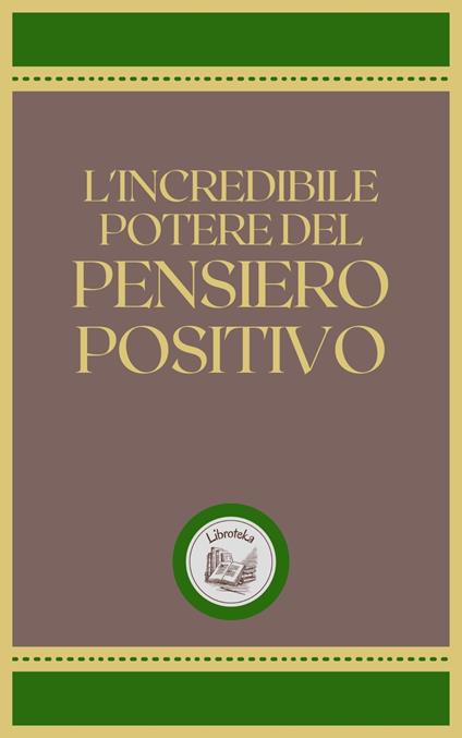 L'INCREDIBILE POTERE DEL PENSIERO POSITIVO - LIBROTEKA - ebook