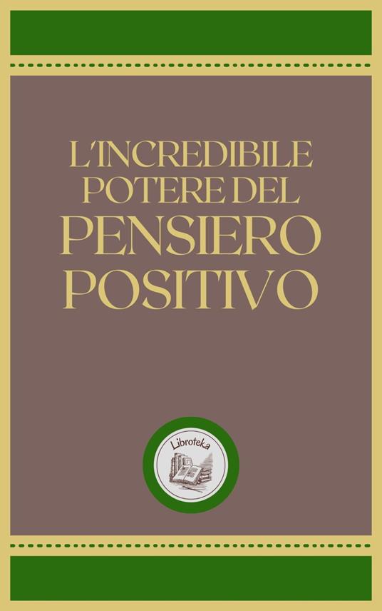 L'INCREDIBILE POTERE DEL PENSIERO POSITIVO - LIBROTEKA - ebook