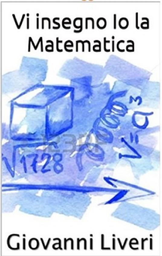 Vi insegno IO la Matematica - Giovanni Liveri - ebook