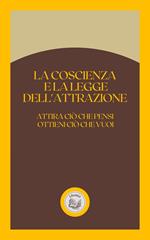 LA COSCIENZA E LA LEGGE DELL'ATTRAZIONE: ATTIRA CIÓ CHE PENSI OTTIENI CIÓ CHE VUOI