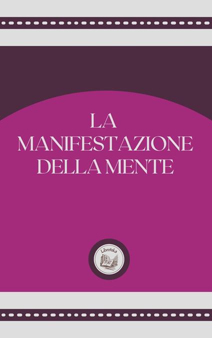 LA MANIFESTAZIONE DELLA MENTE - LIBROTEKA - ebook