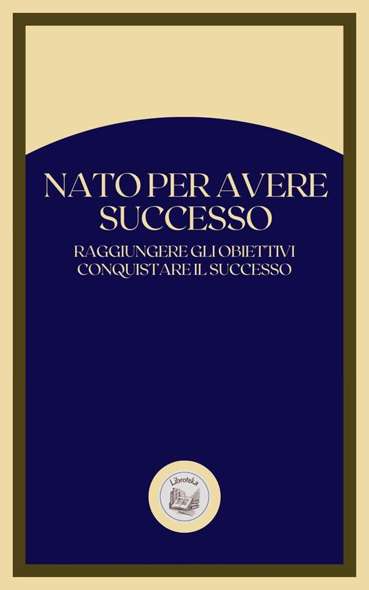 NATO PER AVERE SUCCESSO - LIBROTEKA - ebook