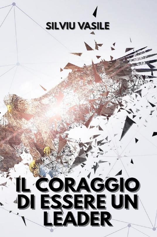 IL CORAGGIO DI ESSERE UN LEADER - Silviu Vasile - ebook