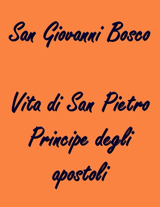 Vita di San Pietro Principe degli apostoli - Giovanni Bosco (san) - ebook