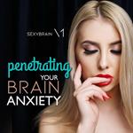 Penetrating Your Brain Anxiety