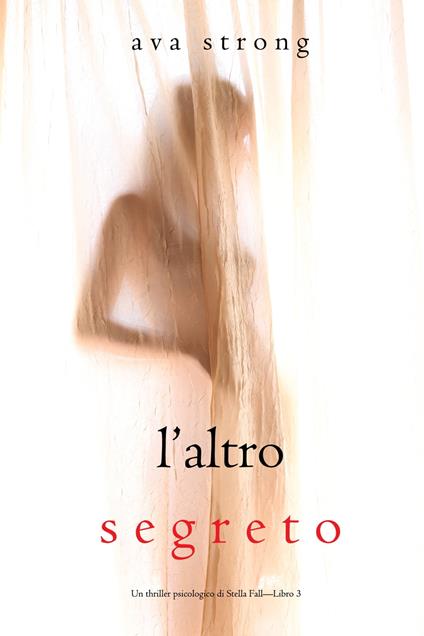 L’altro segreto (Un thriller psicologico di Stella Fall—Libro 3) - Ava Strong - ebook