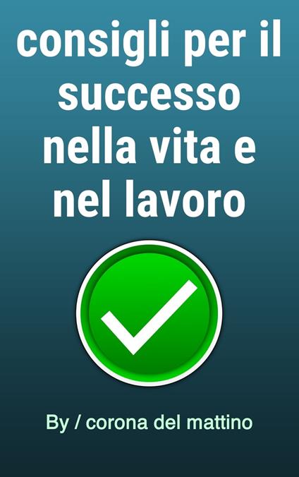 consigli per il successo nella vita e nel lavoro - corona del mattino - ebook