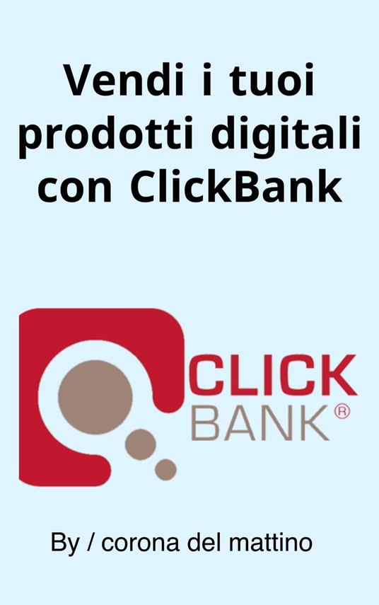 Vendi i tuoi prodotti digitali con ClickBank - corona del mattino - ebook