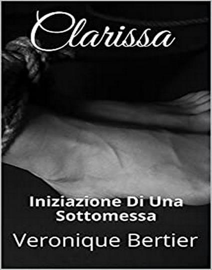 Clarissa - Iniziazione Di Una Sottomessa - Veronique Bertier - ebook