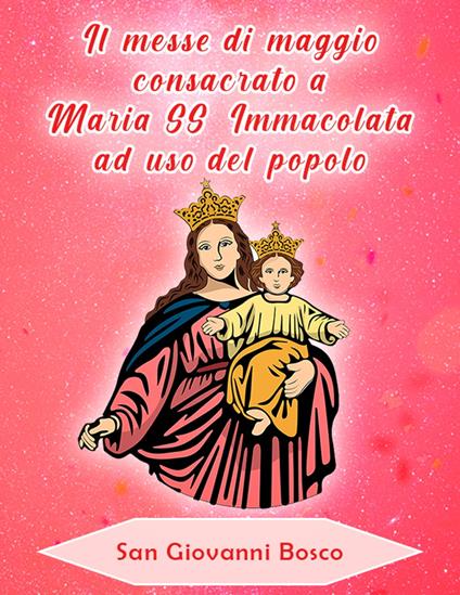 Il messe di maggio consacrato a Maria SS. Immacolata ad uso del popolo - Giovanni Bosco (san) - ebook