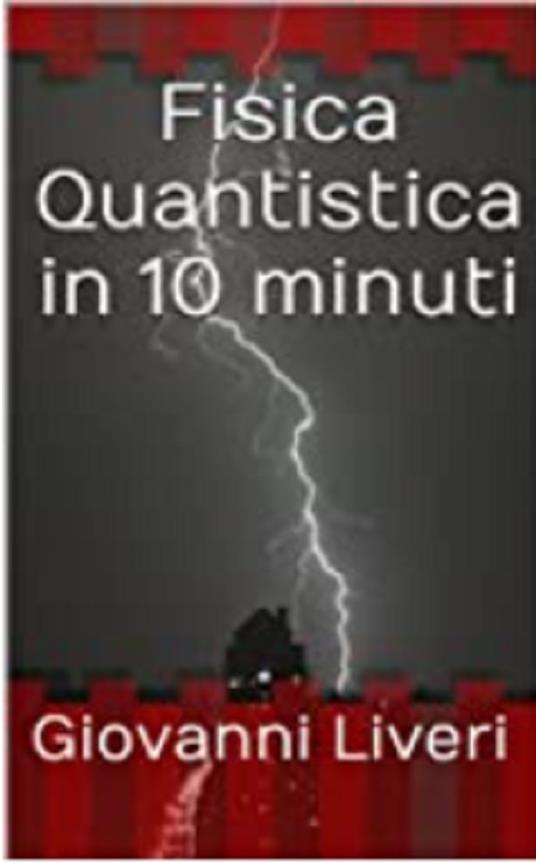 Fisica Quantistica in 10 minuti - Giovanni Liveri - ebook