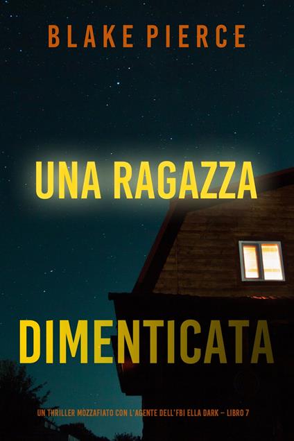 Una ragazza dimenticata (Un thriller mozzafiato con l’agente dell’FBI Ella Dark – Libro 7) - Blake Pierce - ebook