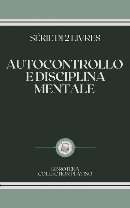 AUTOCONTROLLO E DISCIPLINA MENTALE - LIBROTEKA - ebook