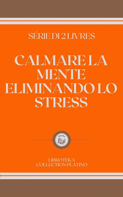 CALMARE LA MENTE ELIMINANDO LO STRESS - LIBROTEKA - ebook