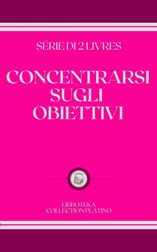 CONCENTRARSI SUGLI OBIETTIVI - LIBROTEKA - ebook