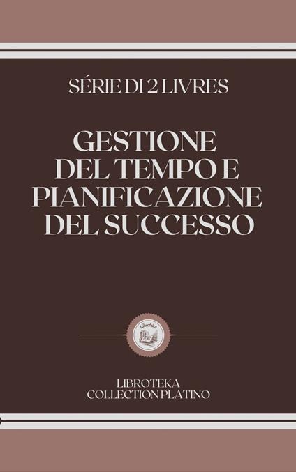 GESTIONE DEL TEMPO E PIANIFICAZIONE DEL SUCCESSO - LIBROTEKA - ebook