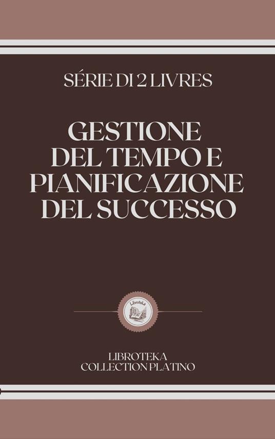 GESTIONE DEL TEMPO E PIANIFICAZIONE DEL SUCCESSO - LIBROTEKA - ebook