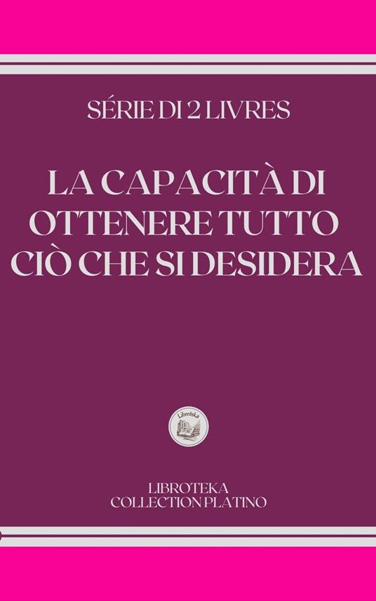 LA CAPACITÀ DI OTTENERE TUTTO CIÒ CHE SI DESIDERA - , LIBROTEKA - Ebook -  EPUB2 con Adobe DRM