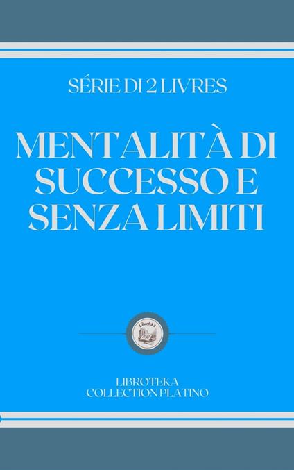 MENTALITÀ DI SUCCESSO E SENZA LIMITI - LIBROTEKA - ebook