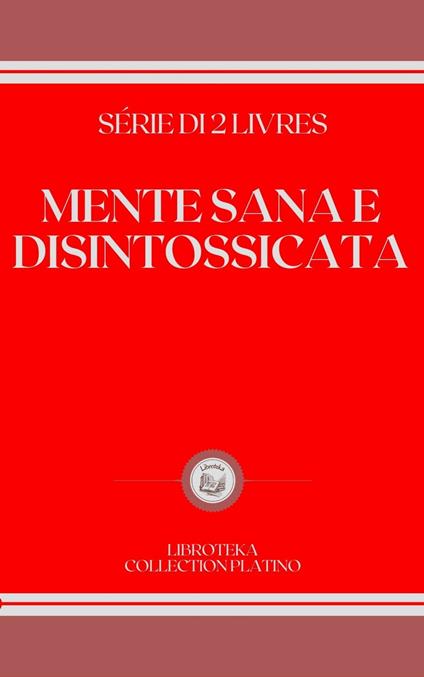 MENTE SANA E DISINTOSSICATA - LIBROTEKA - ebook