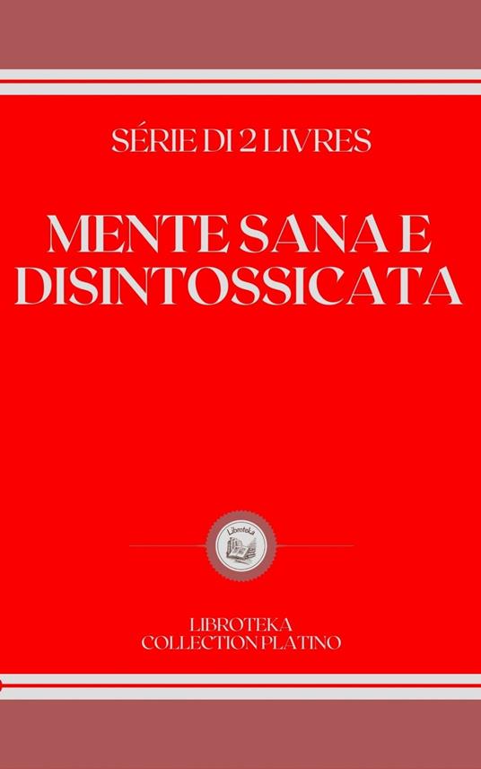 MENTE SANA E DISINTOSSICATA - LIBROTEKA - ebook