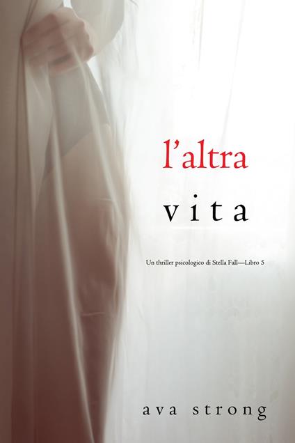 L’altra vita (Un thriller psicologico di Stella Fall—Libro 5) - Ava Strong - ebook