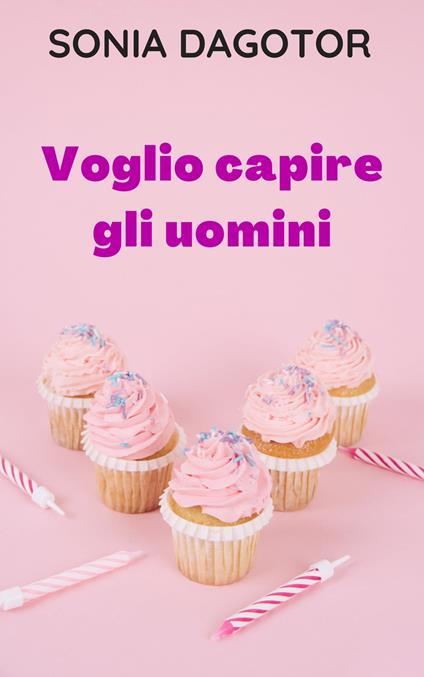 Voglio capire gli uomini - Sonia Dagotor - ebook