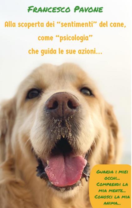 ALLA SCOPERTA DEI "SENTIMENTI" DEL CANE, COME "PSICOLOGIA" CHE GUIDA LE AZIONI DEL CANE... - Francesco Pavone - ebook