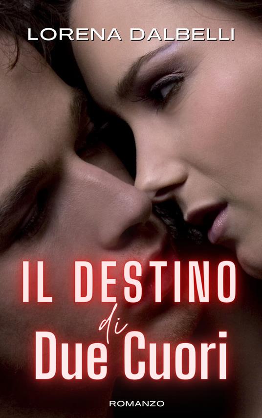 Il destino di due cuori - Lorena Dalbelli - ebook