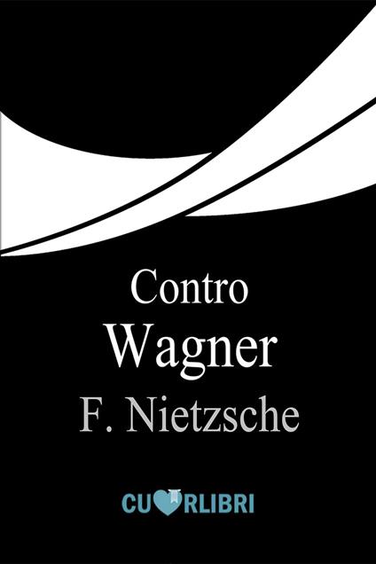 Contro Wagner - Friedrich Nietzsche - ebook