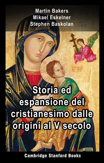 Storia ed espansione del cristianesimo dalle origini al V secolo - Martin Bakers,Stephen Baskolan,Mikael Eskelner - ebook