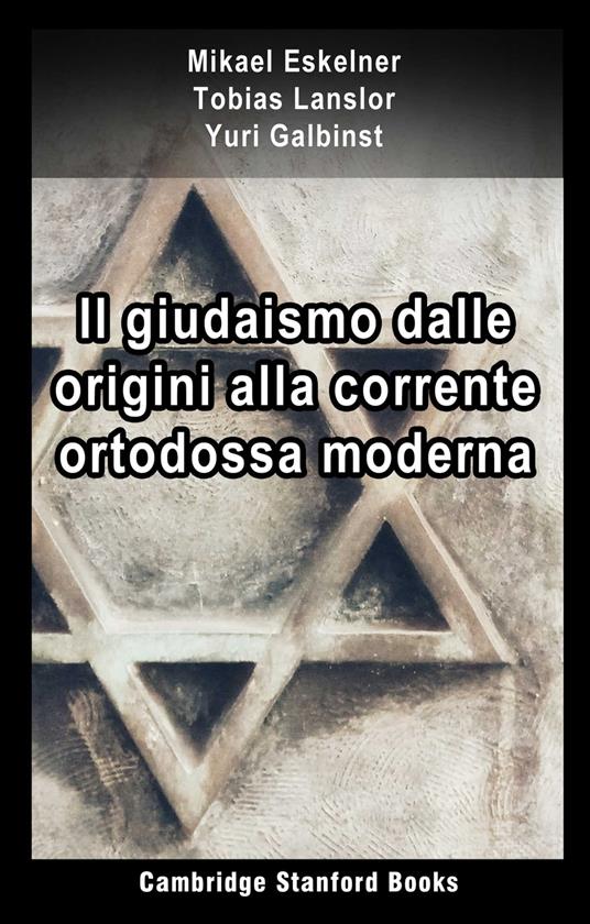 Il giudaismo dalle origini alla corrente ortodossa moderna - Mikael Eskelner,Yuri Galbinst,Tobias Lanslor - ebook