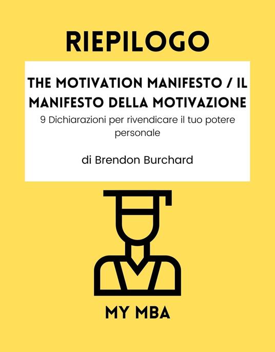 Riepilogo - The Motivation Manifesto / Il Manifesto Della Motivazione: - My MBA - ebook