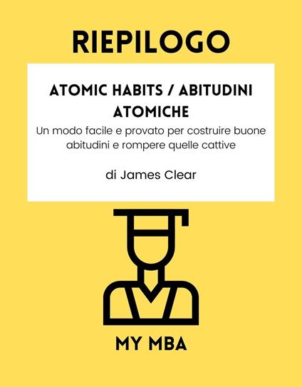 Riepilogo - Atomic Habits / Abitudini Atomiche : - My MBA - ebook