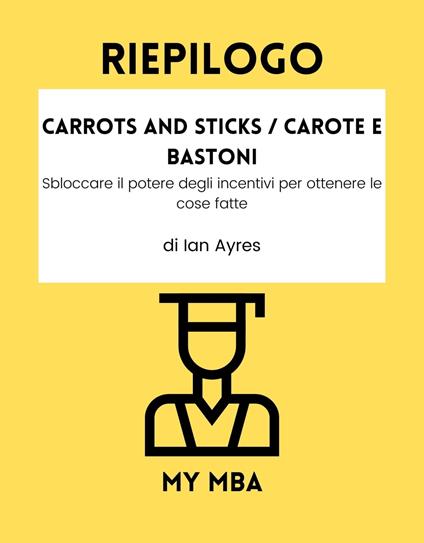 Riepilogo - Carrots and Sticks / Carote e Bastoni: - My MBA - ebook