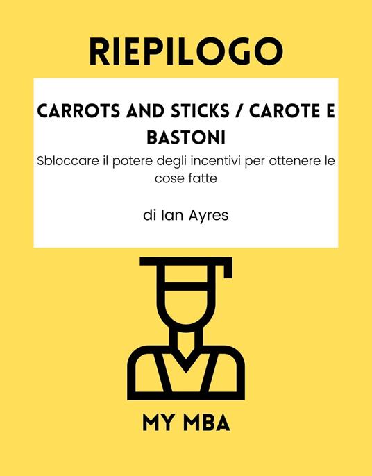 Riepilogo - Carrots and Sticks / Carote e Bastoni: - My MBA - ebook