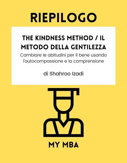 Riepilogo - The Kindness Method / Il Metodo della Gentilezza : - My MBA - ebook