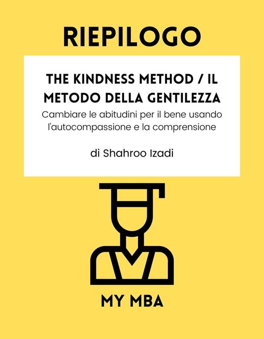 Riepilogo - The Kindness Method / Il Metodo della Gentilezza : - My MBA - ebook