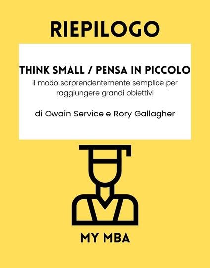 Riepilogo - Think Small / Pensa in Piccolo : - My MBA - ebook