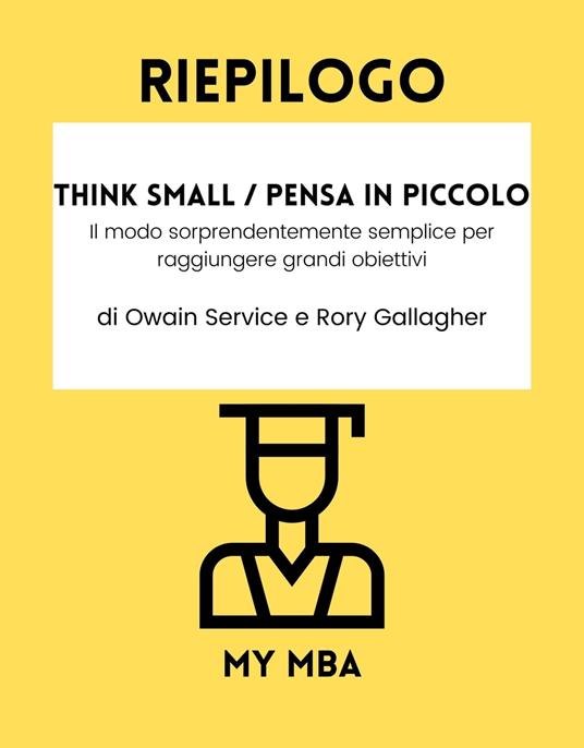 Riepilogo - Think Small / Pensa in Piccolo : - My MBA - ebook