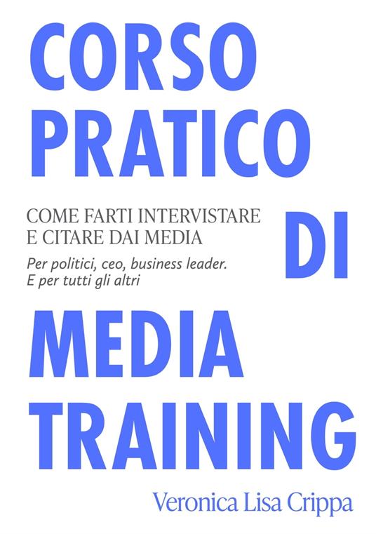 Corso pratico di Media Training. Come farti intervistare e citare dai media. - Veronica Lisa Crippa - ebook