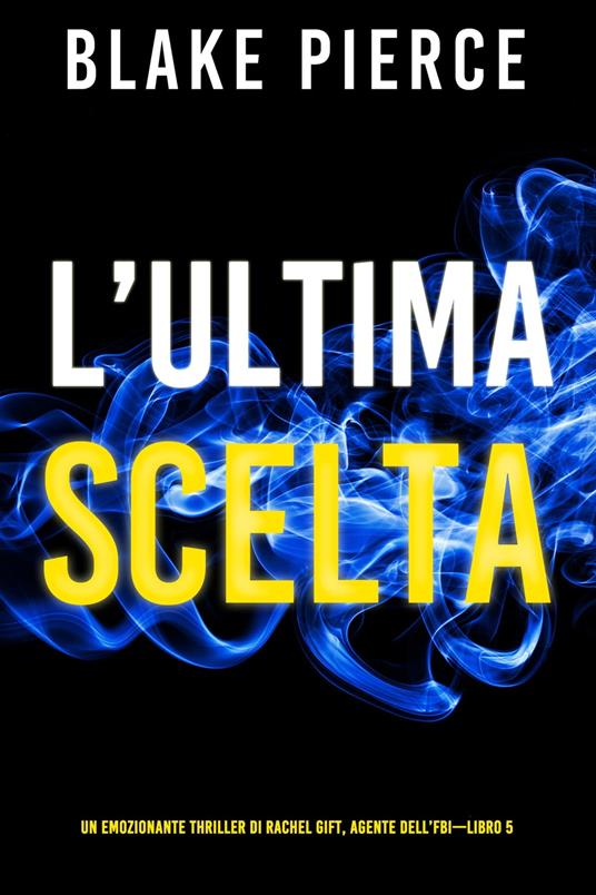 L’ultima scelta (Un emozionante thriller di Rachel Gift, Agente dell’FBI – Libro 5) - Blake Pierce - ebook