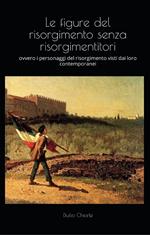 LE FIGURE DEL RISORGIMENTO SENZA RISORGIMENTITORI